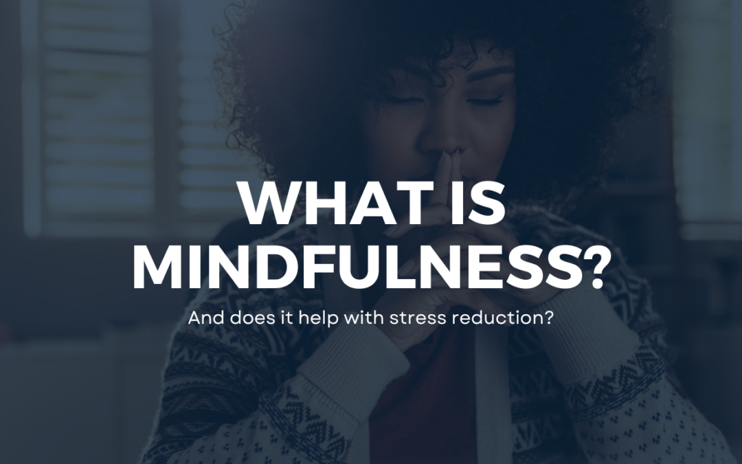 What Is Mindfulness? Does It Reduce Stress?